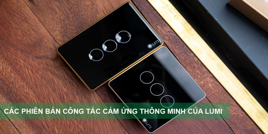 Các phiên bản công tắc cảm ứng thông minh Lumi