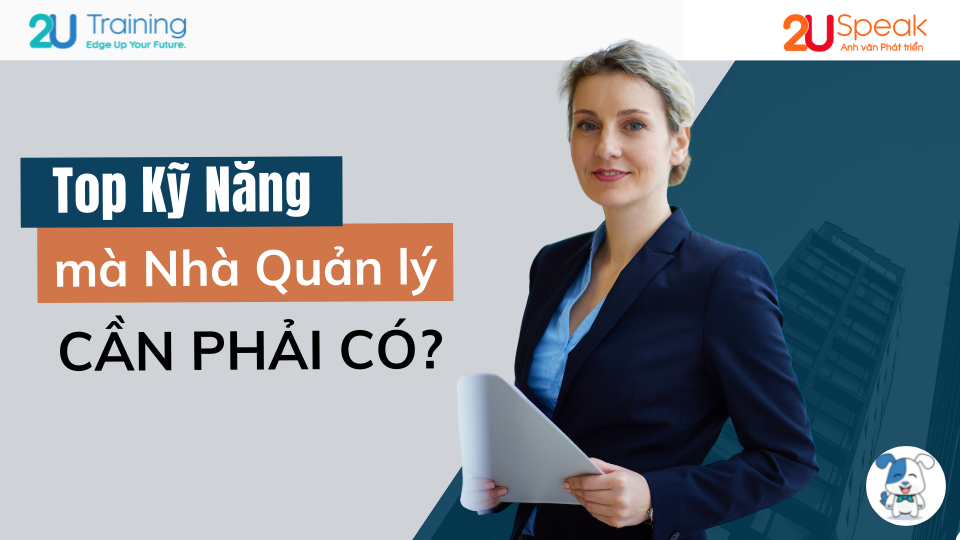 Top Kỹ năng mà Nhà Quản lý CẦN PHẢI CÓ?