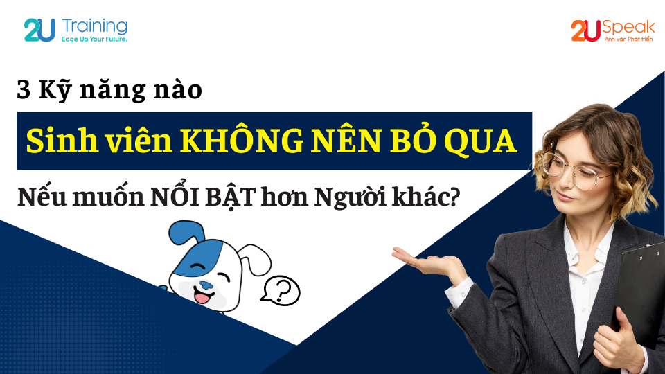 3 Kỹ năng nào mà Sinh viên KHÔNG NÊN BỎ QUA nếu muốn nổi bật hơn Người khác?