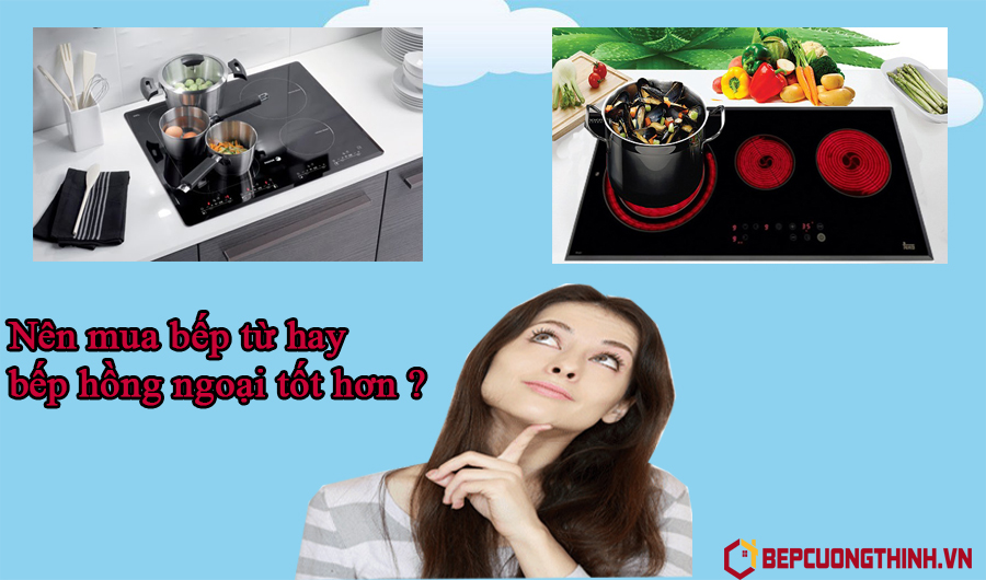 Nên mua bếp từ hay bếp hồng ngoại tốt hơn