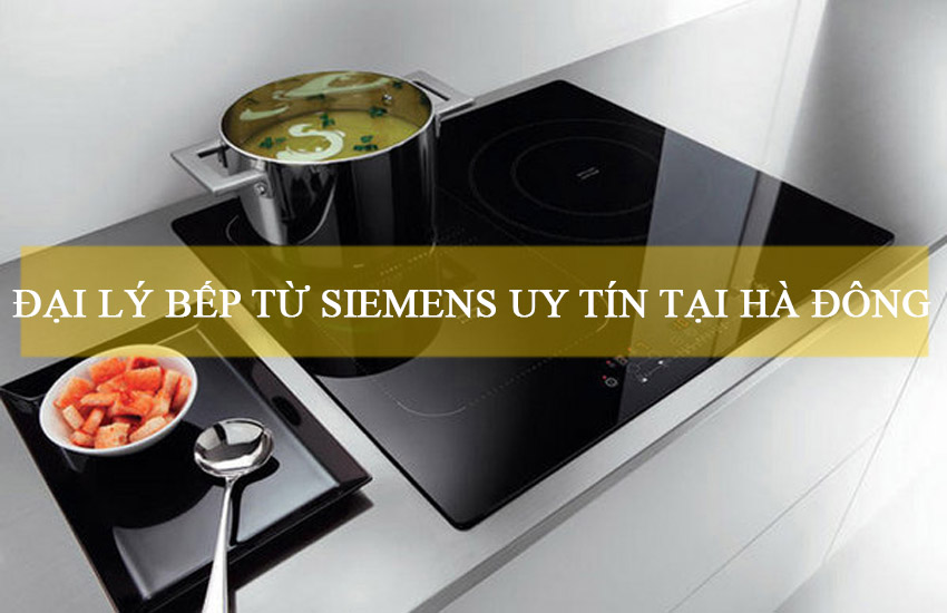 Đại lý bếp từ Siemens uy tín tại Hà Đông