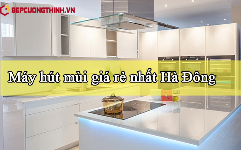 Máy hút mùi giá rẻ nhất Hà Đông