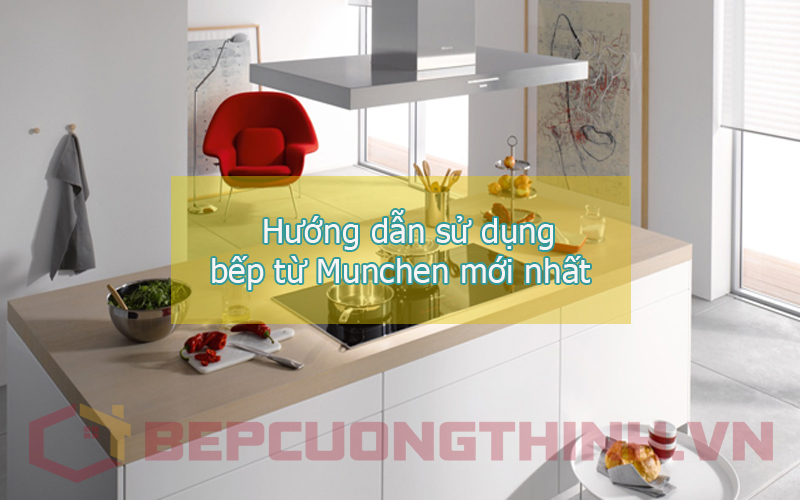 Cách sử dụng bếp từ Munchen GM 8999 mới nhất