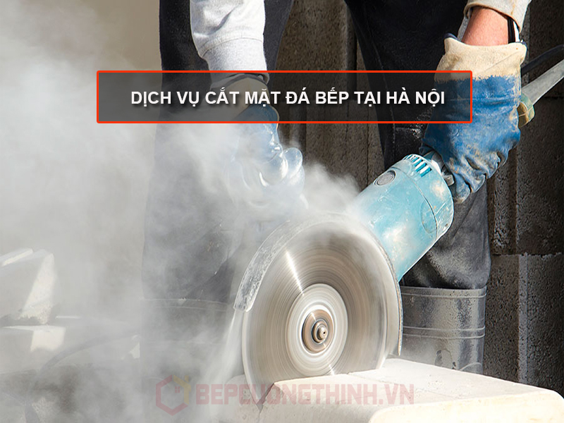 Cắt mặt đá bếp tại Hà Nội dịch vụ uy tín và tận tâm