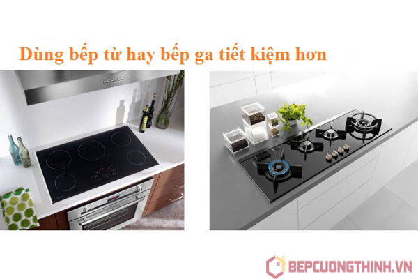 Dùng bếp từ hãng nào tiết kiệm hơn bếp ga