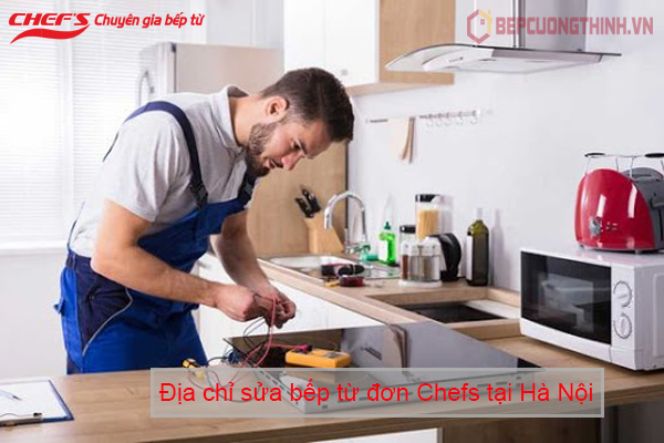 Địa chỉ sửa chữa bếp từ đơn Chefs tại Hà Nội