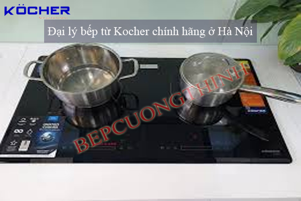 Đại lý bếp từ Kocher chính hãng ở Hà Đông