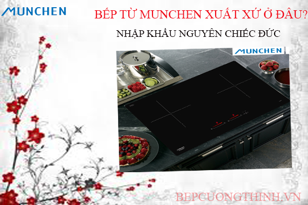 Bếp từ Munchen xuất xứ ở đâu ? Có phải Đức không ?