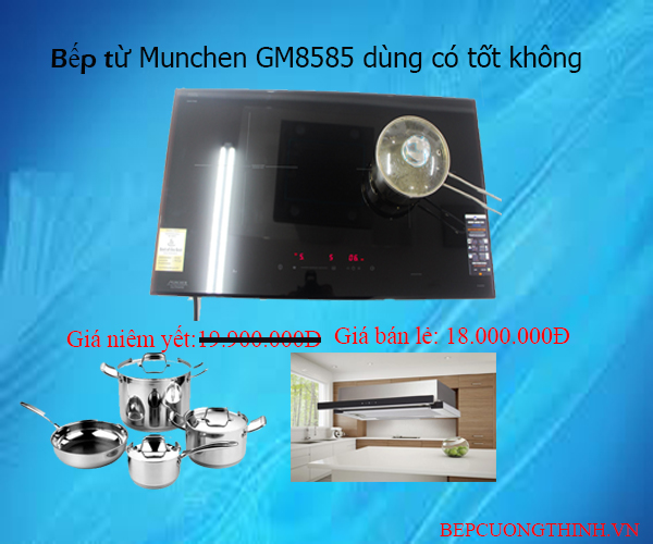 Bếp từ Munchen Gm 8585 có tốt không,giá bao nhiêu