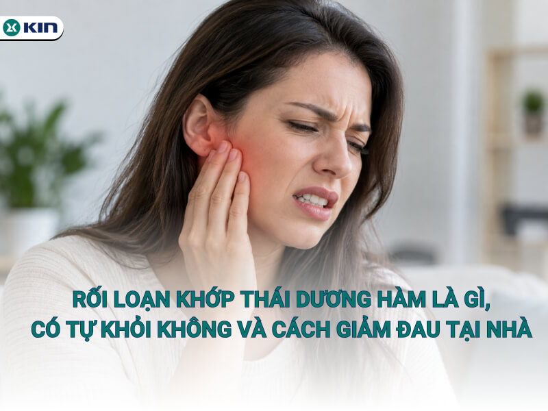 Rối loạn khớp thái dương hàm là gì, có tự khỏi không và cách giảm đau tại nhà
