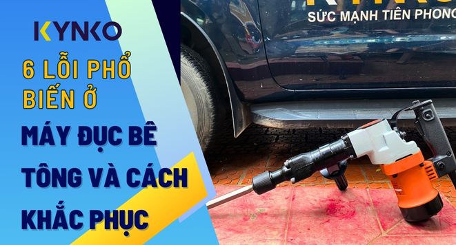 6 Lỗi Phổ Biến Ở Máy Đục Bê Tông Và Cách Khắc Phục