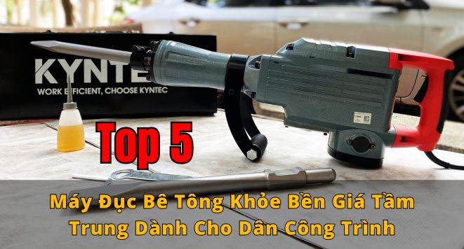 Top 5 Máy Đục Bê Tông Khỏe Bền Giá Tầm Trung Dành Cho Dân Công Trình