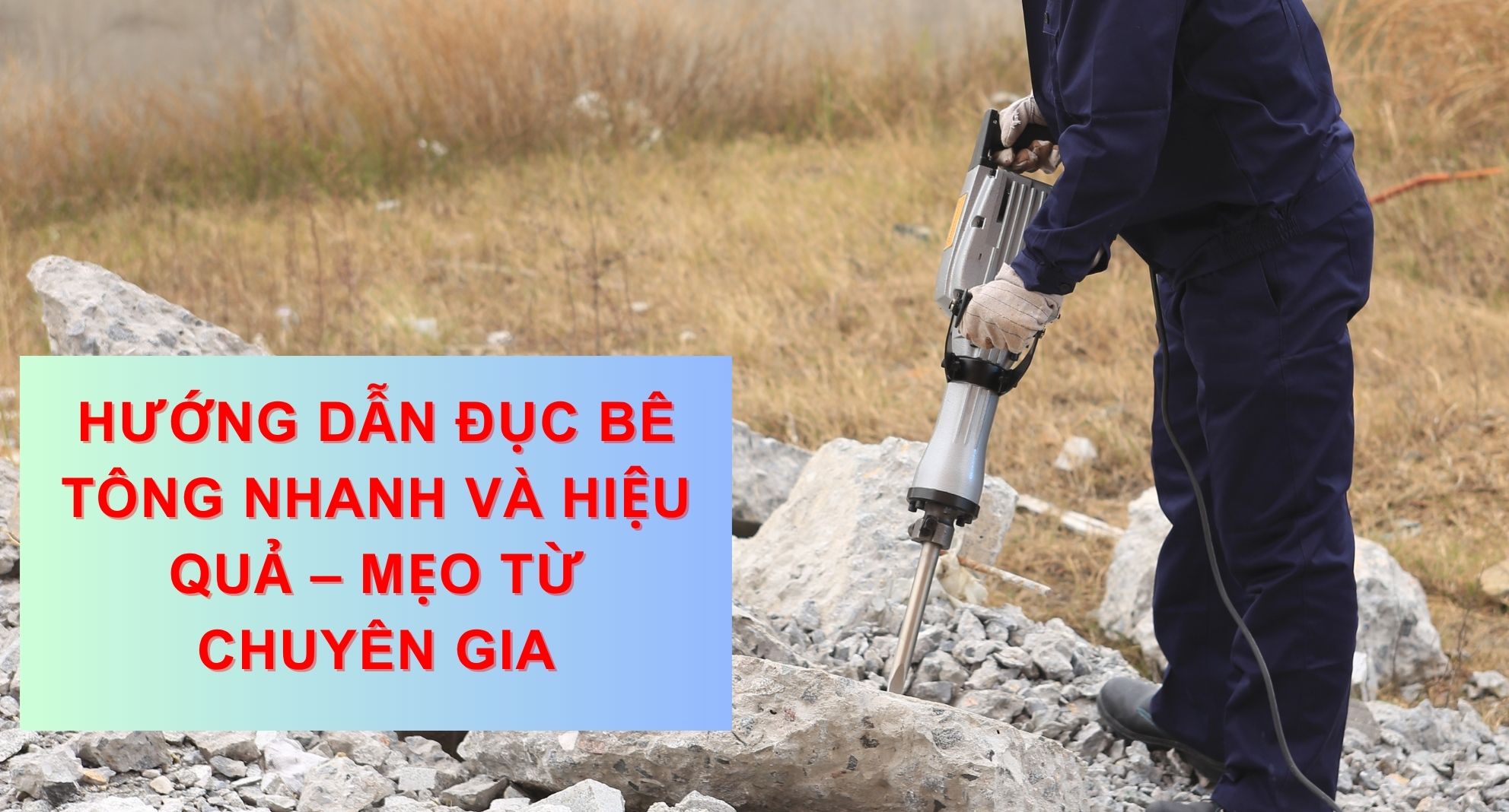 Hướng Dẫn Đục Bê Tông Nhanh Và Hiệu Quả – Mẹo Từ Chuyên Gia
