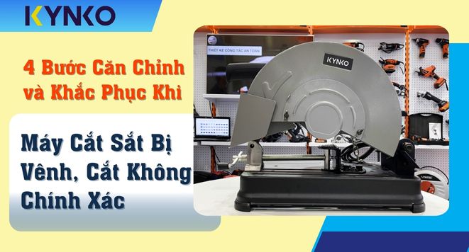 4 Bước Căn Chỉnh và Khắc Phục Khi Máy Cắt Sắt Bị Vênh, Cắt Không Chính Xác