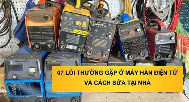 07 Lỗi Thường Gặp Ở Máy Hàn Điện Tử Và Cách Sửa Tại Nhà