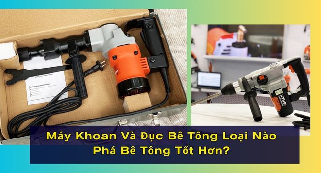 Máy Khoan Và Đục Bê Tông Loại Nào Phá Bê Tông Tốt Hơn?