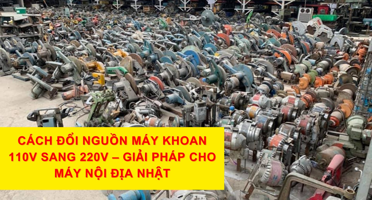 Cách Đổi Nguồn Máy Khoan 110V Sang 220V – Giải Pháp Cho Máy Nội Địa Nhật
