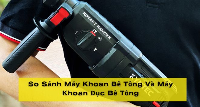 So Sánh Máy Khoan Bê Tông Và Máy Khoan Đục Bê Tông