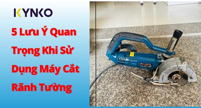 5 Lưu Ý Quan Trọng Khi Sử Dụng Máy Cắt Rãnh Tường