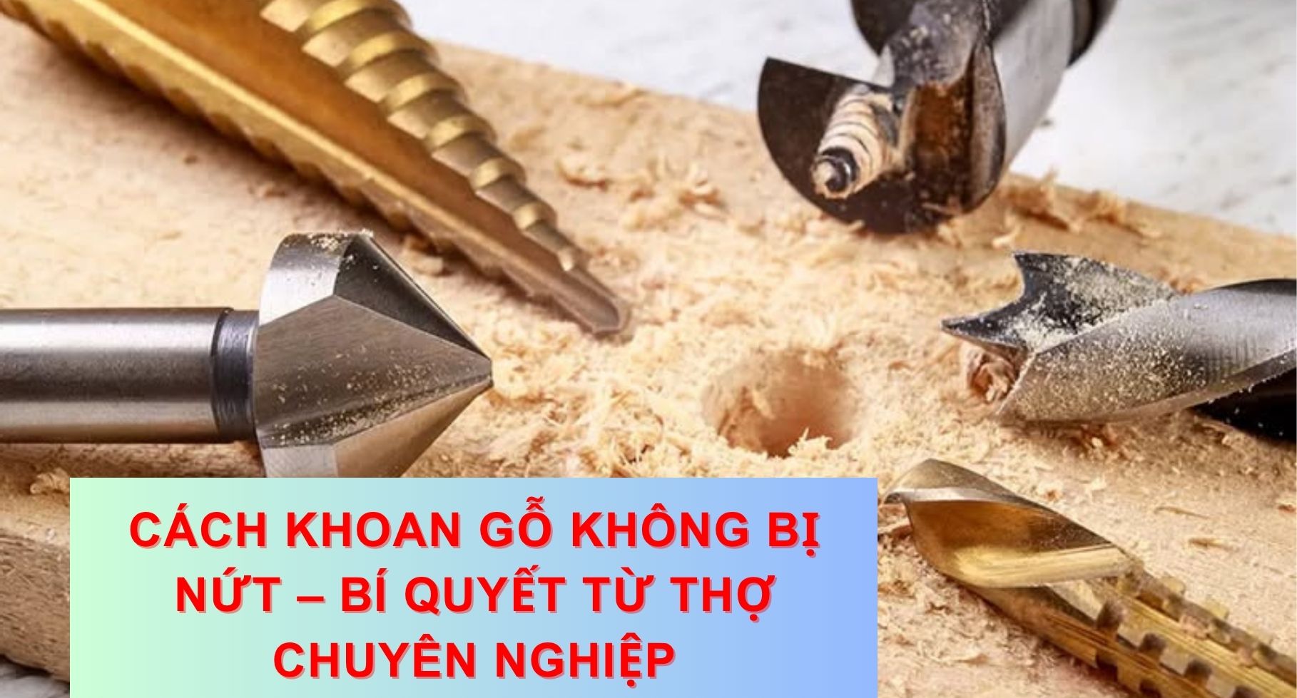 Cách Khoan Gỗ Không Bị Nứt – Bí Quyết Từ Thợ Chuyên Nghiệp