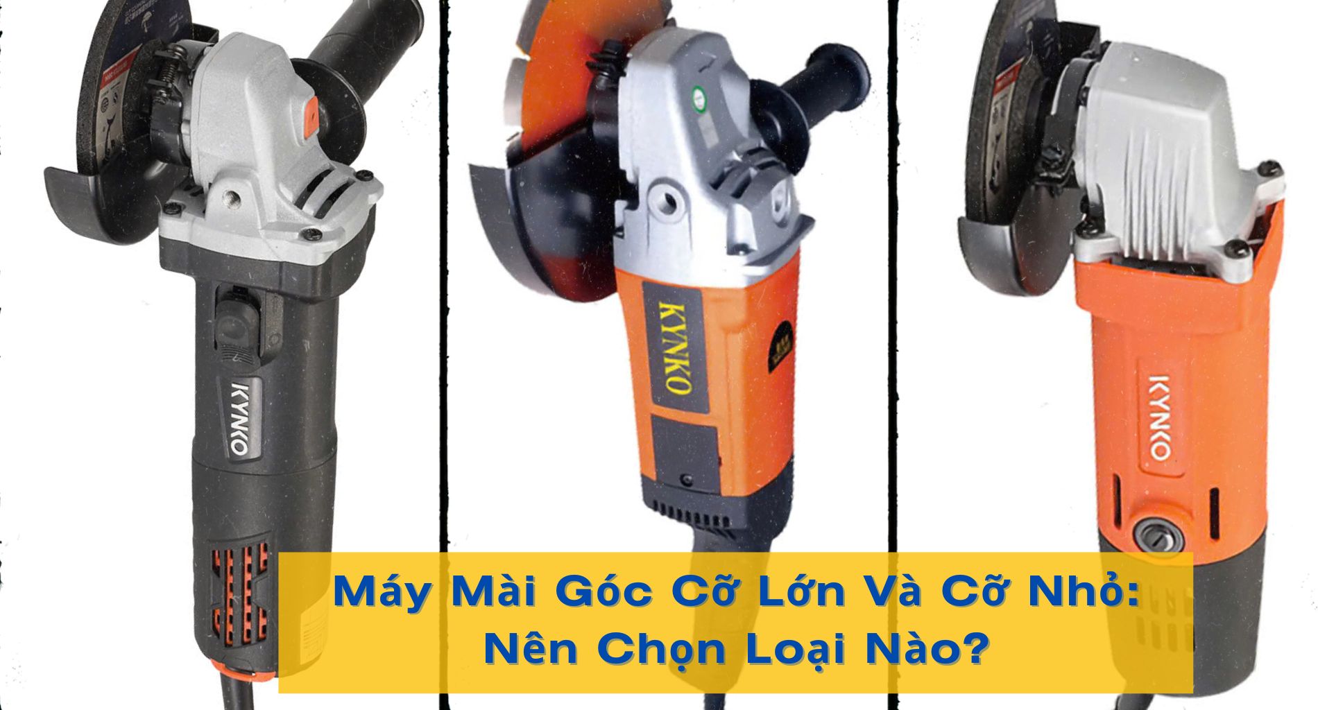 Máy Mài Góc Cỡ Lớn Và Cỡ Nhỏ: Nên Chọn Loại Nào?