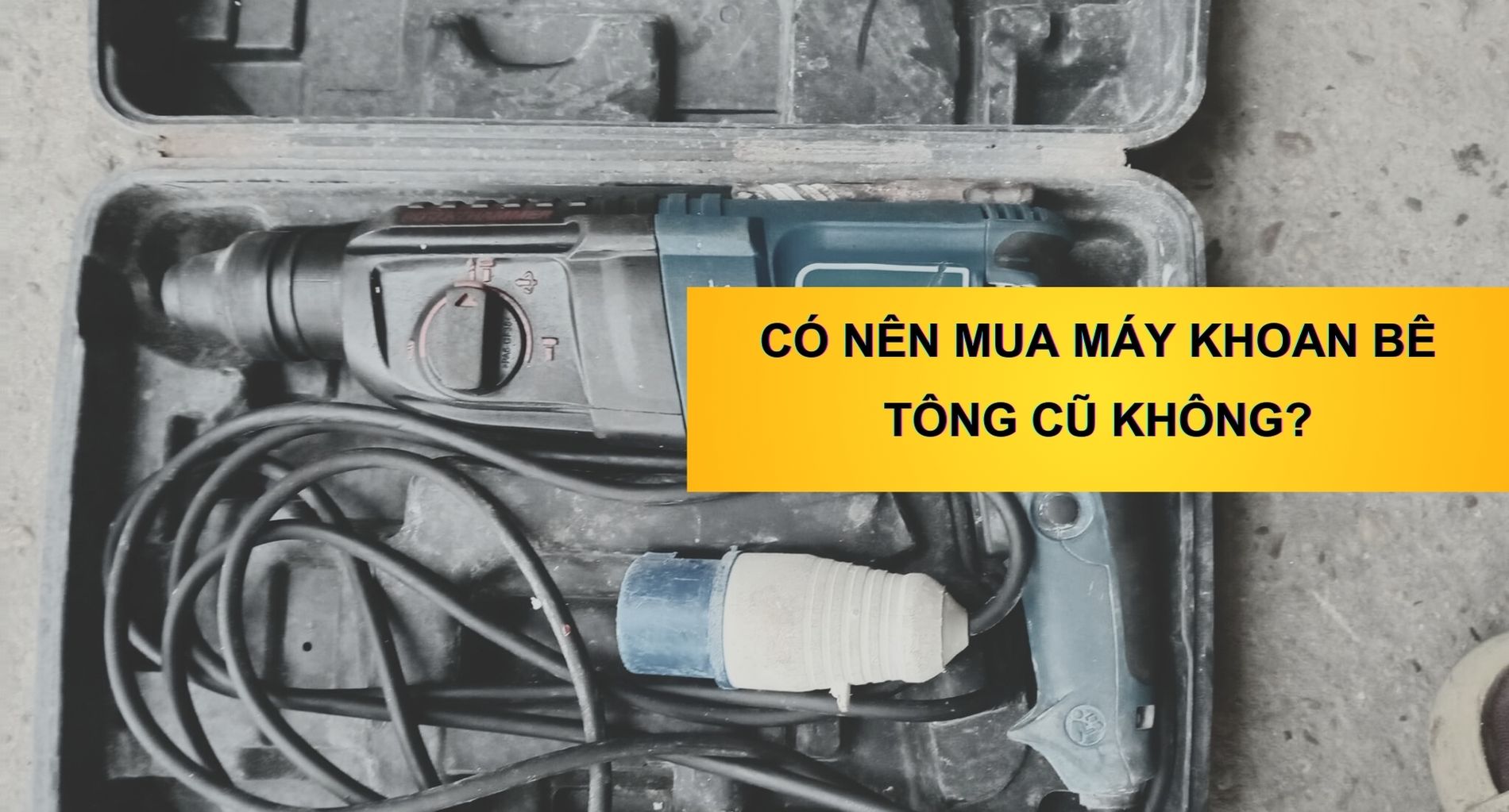 Có Nên Mua Máy Khoan Bê Tông Cũ Không?