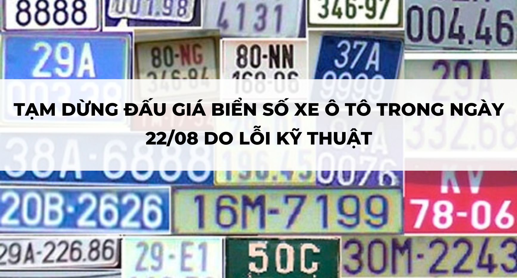 TẠM DỪNG ĐẤU GIÁ BIỂN SỐ XE Ô TÔ TRONG NGÀY 22/08 DO LỖI KỸ THUẬT