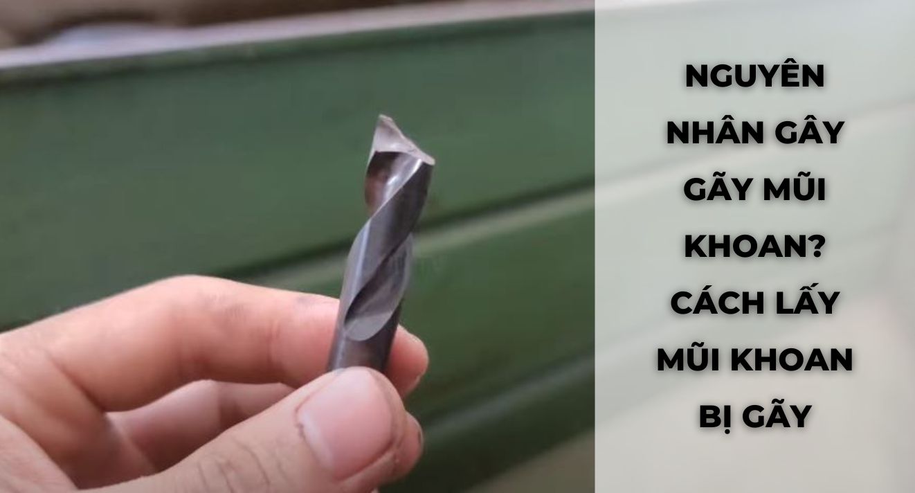 NGUYÊN NHÂN GÂY GÃY MŨI KHOAN? CÁCH LẤY MŨI KHOAN BỊ GÃY