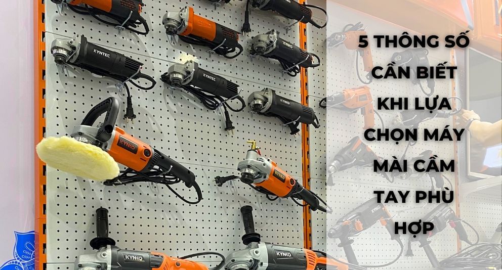 5 THÔNG SỐ CẦN BIẾT KHI LỰA CHỌN MÁY MÀI CẦM TAY PHÙ HỢP