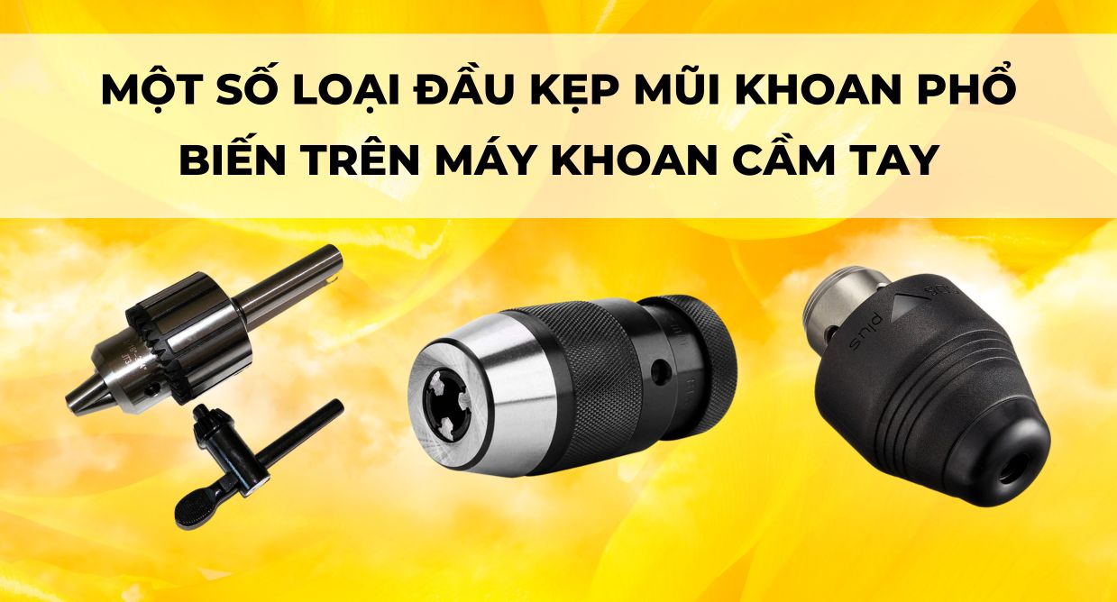 MỘT SỐ LOẠI ĐẦU KẸP MŨI KHOAN PHỔ BIẾN TRÊN MÁY KHOAN CẦM TAY