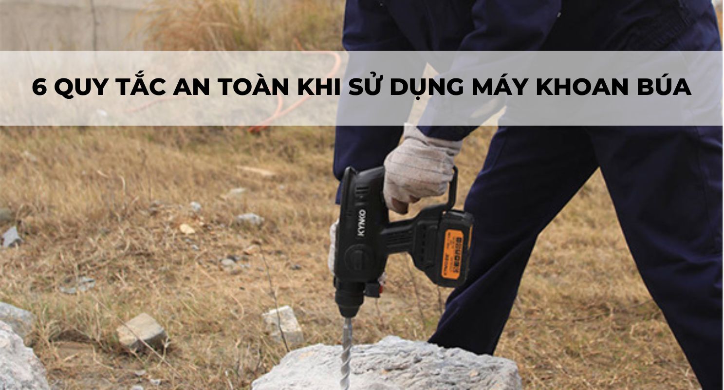 6 QUY TẮC AN TOÀN KHI SỬ DỤNG MÁY KHOAN BÚA