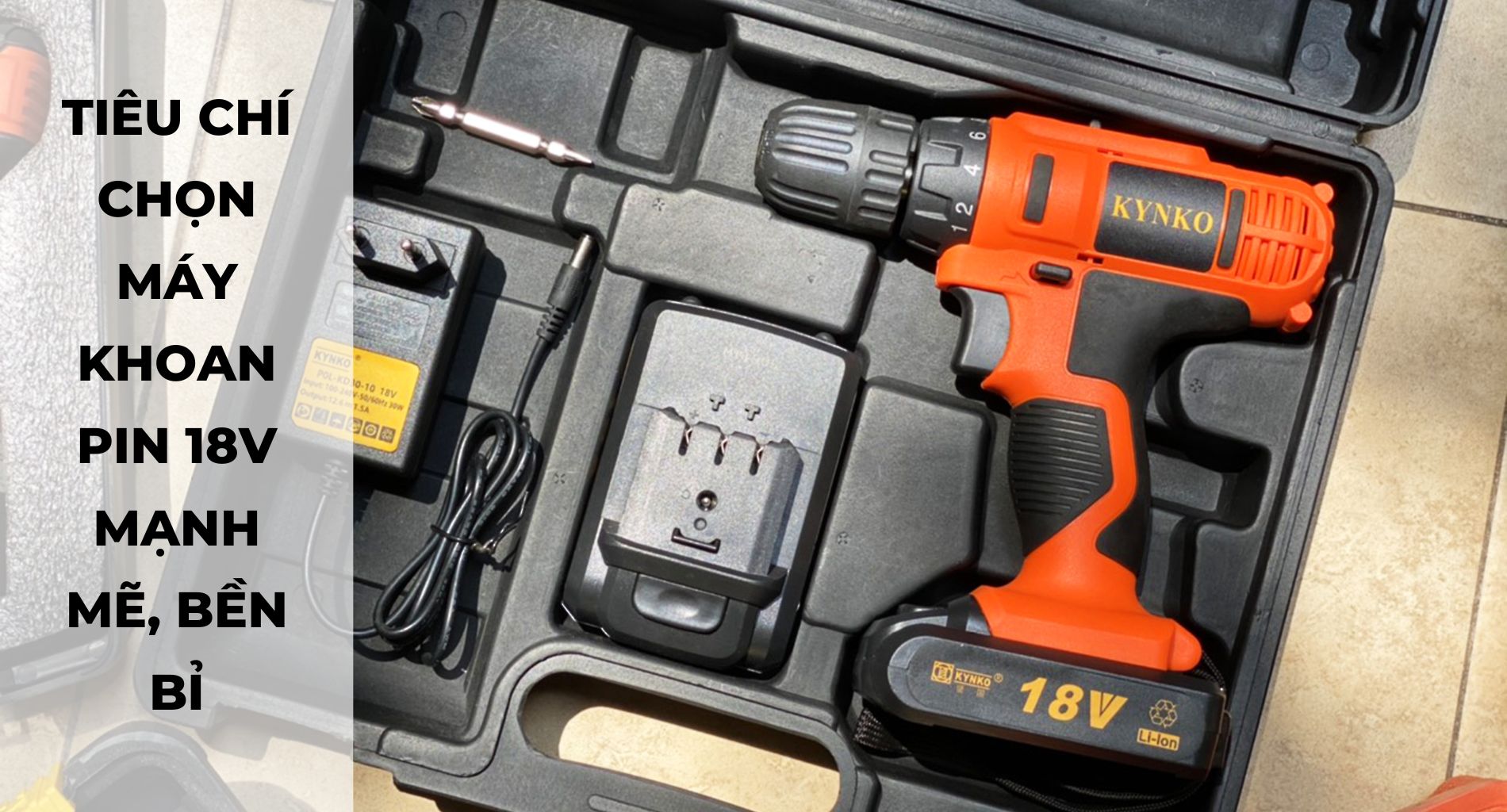 TIÊU CHÍ CHỌN MÁY KHOAN PIN 18V MẠNH MẼ, BỀN BỈ