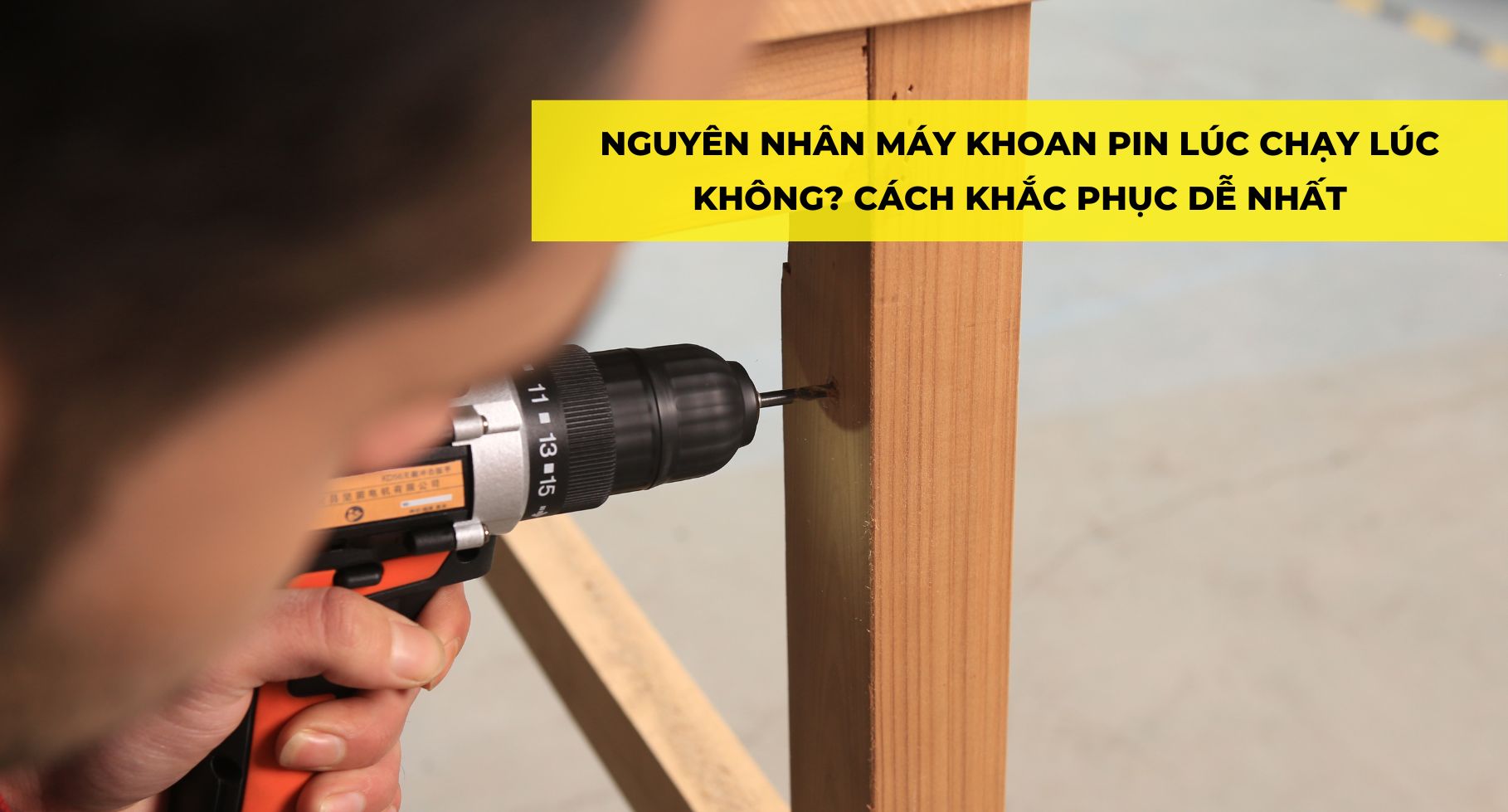 NGUYÊN NHÂN MÁY KHOAN PIN LÚC CHẠY LÚC KHÔNG? CÁCH KHẮC PHỤC DỄ NHẤT