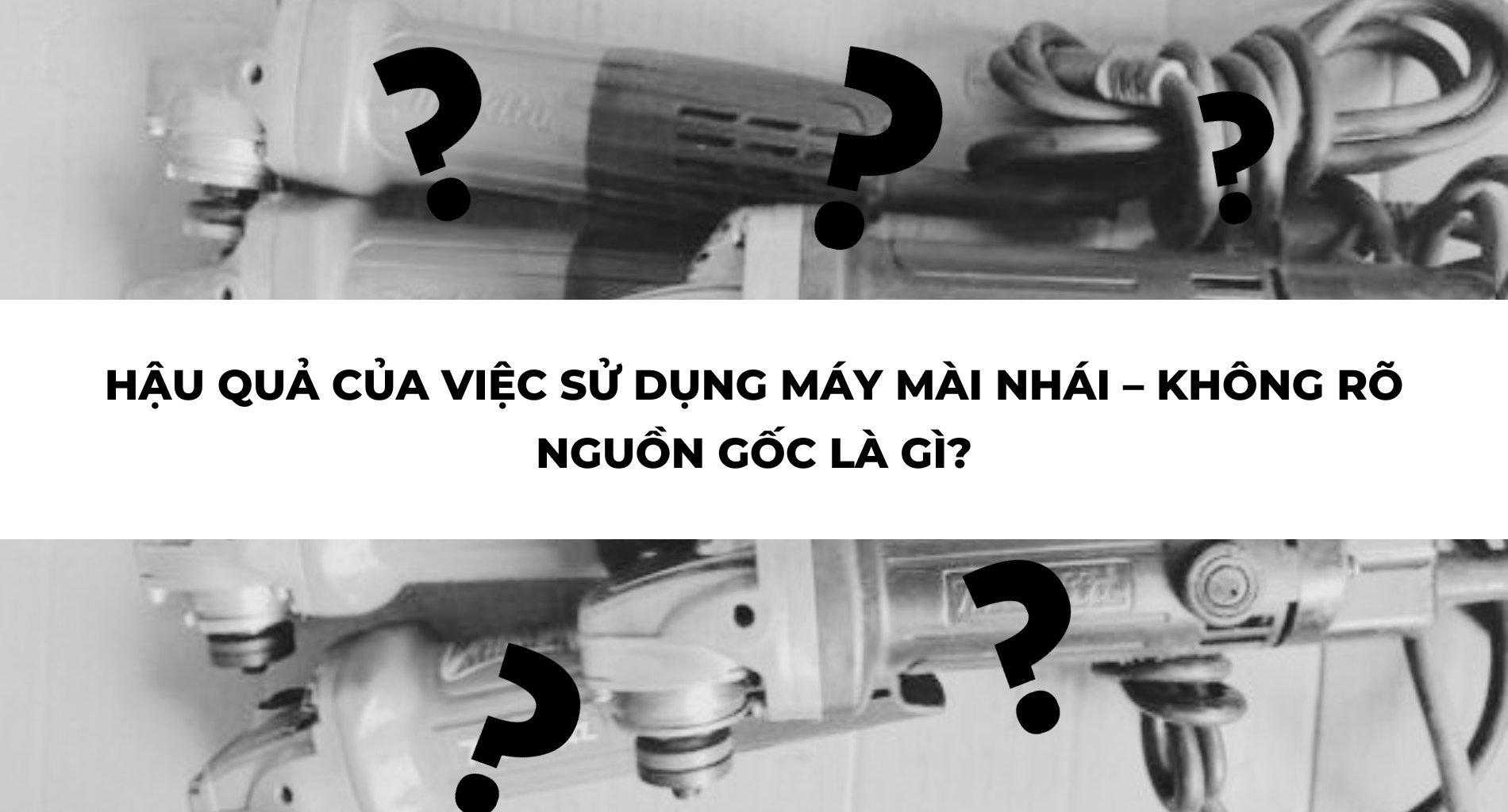 HẬU QUẢ CỦA VIỆC SỬ DỤNG MÁY MÀI NHÁI – KHÔNG RÕ NGUỒN GỐC LÀ GÌ? VÌ SAO NÊN DÙNG MÁY MÀI CHÍNH HÃNG