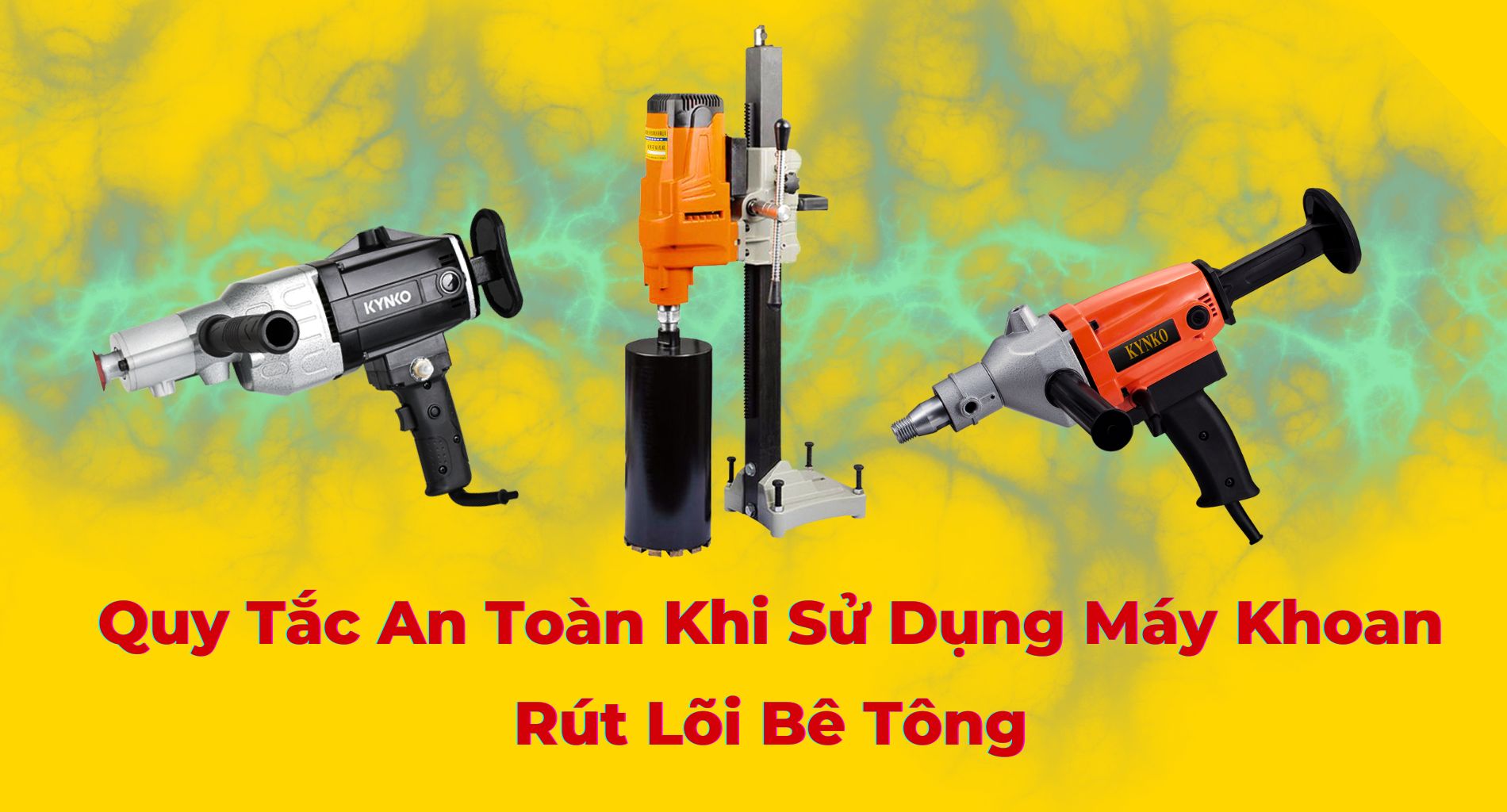 Quy Tắc An Toàn Khi Sử Dụng Máy Khoan Rút Lõi Bê Tông