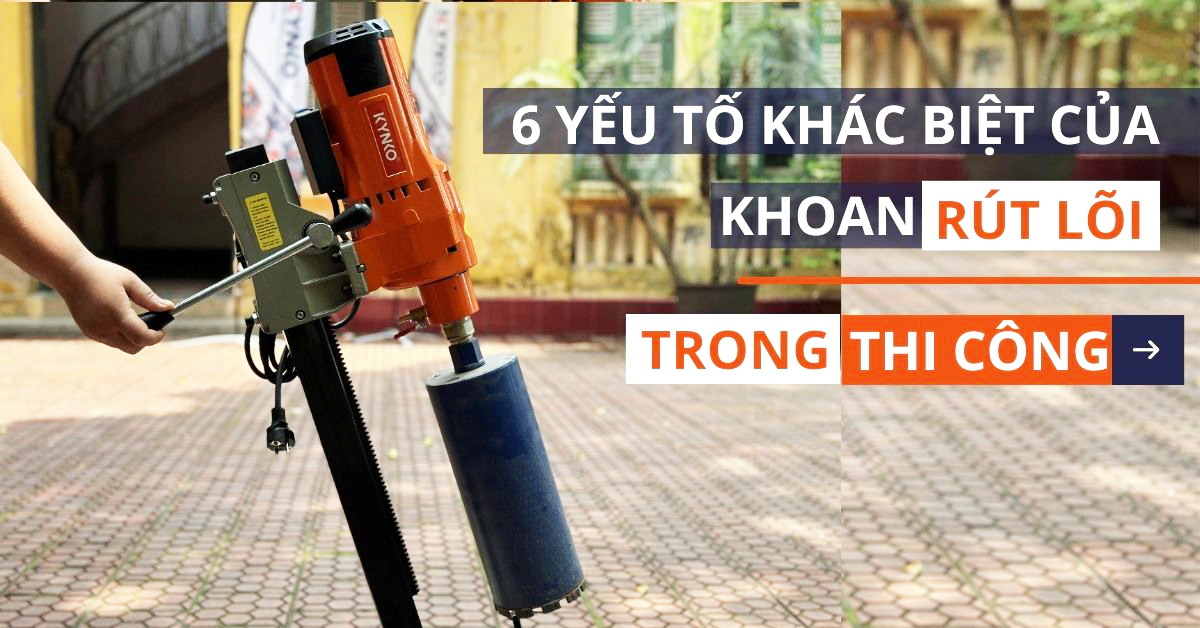 6 Yếu Tố Tạo Khác Biệt Của Máy Khoan Rút Lõi Bê Tông Thi Công Công Trình