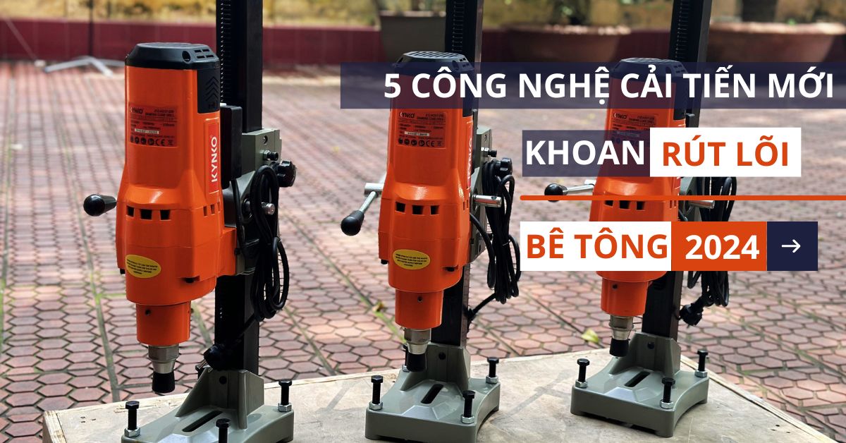 5 Công Nghệ Cải Tiến Mới Trên Máy Khoan Rút Lõi Mới Nhất