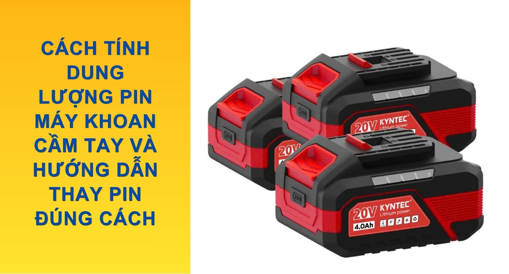 Cách Tính Dung Lượng Pin Máy Khoan Cầm Tay Và Hướng Dẫn Thay Pin Đúng Cách