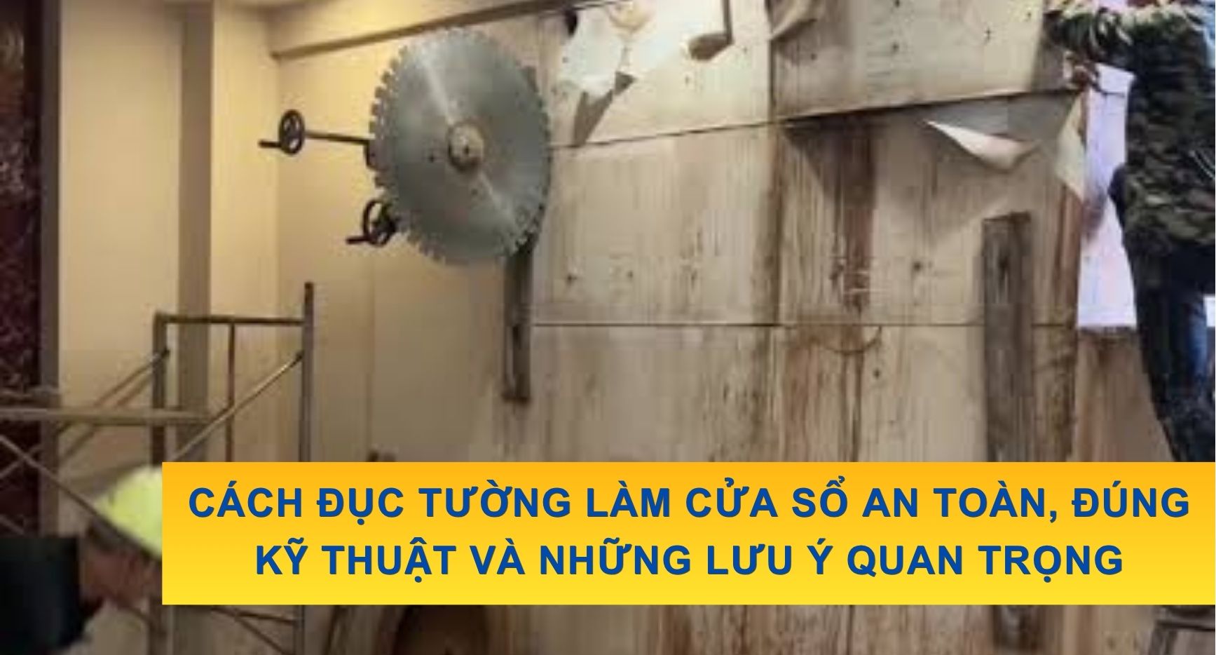 Cách Đục Tường Làm Cửa Sổ An Toàn, Đúng Kỹ Thuật Và Những Lưu Ý Quan Trọng