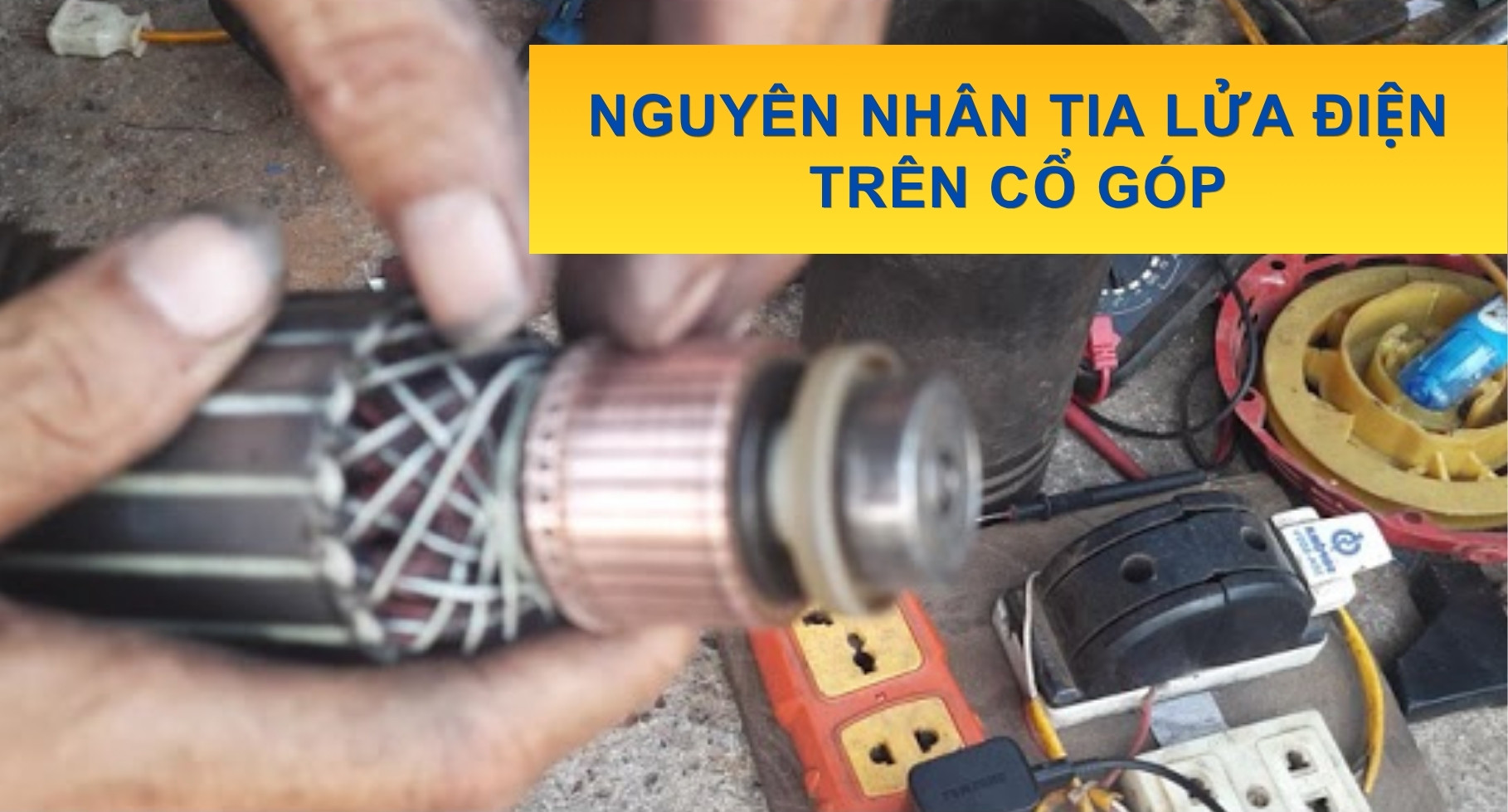 Nguyên Nhân Tia Lửa Điện Trên Cổ Góp Và 9 Cách Khắc Phục Hiệu Quả Nhất