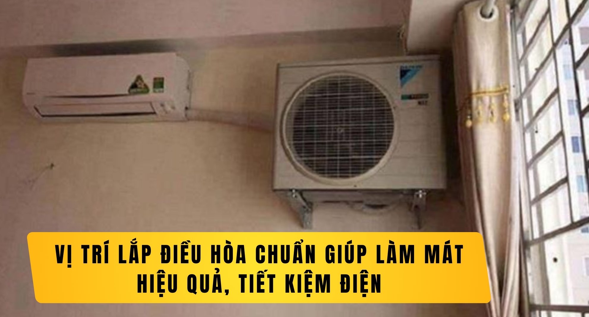 Vị Trí Lắp Điều Hòa Chuẩn Giúp Làm Mát Hiệu Quả, Tiết Kiệm Điện