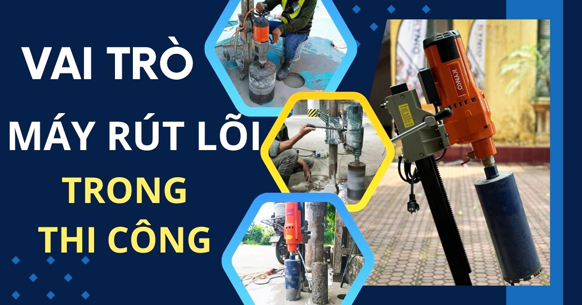 Vai Trò Máy Khoan Rút Lõi Trong Xây Dựng Khai Khoáng Và Cơ Khí