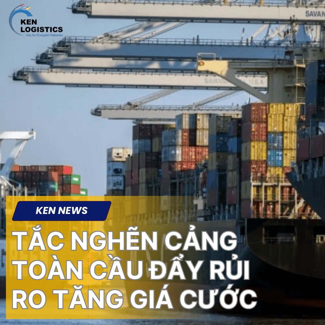 TẮC NGHẼN CẢNG TOÀN CẦU ĐẨY RỦI RO TĂNG GIÁ CƯỚC.
