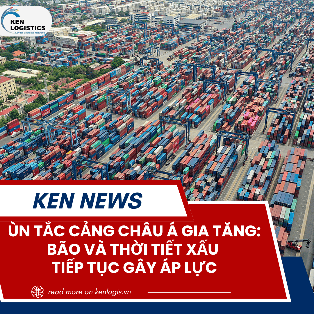 ÙN TẮC CẢNG CHÂU Á GIA TĂNG: BÃO VÀ THỜI TIẾT XẤU TIẾP TỤC GÂY ÁP LỰC