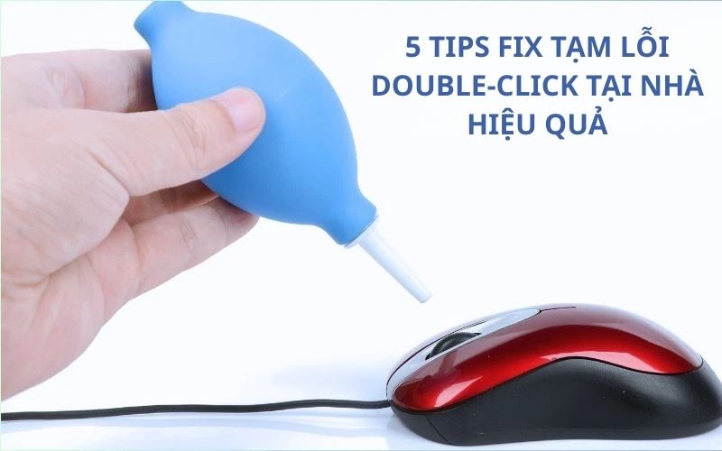 5 TIPS FIX TẠM LỖI DOUBLE-CLICK TẠI NHÀ HIỆU QUẢ – HƯỚNG DẪN CHI TIẾT CHO NGƯỜI DÙNG KHẮC PHỤC LỖI DOUBLE-CLICK