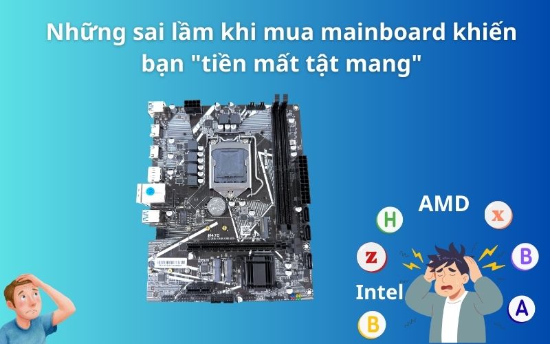 Những sai lầm khi mua mainboard khiến bạn 