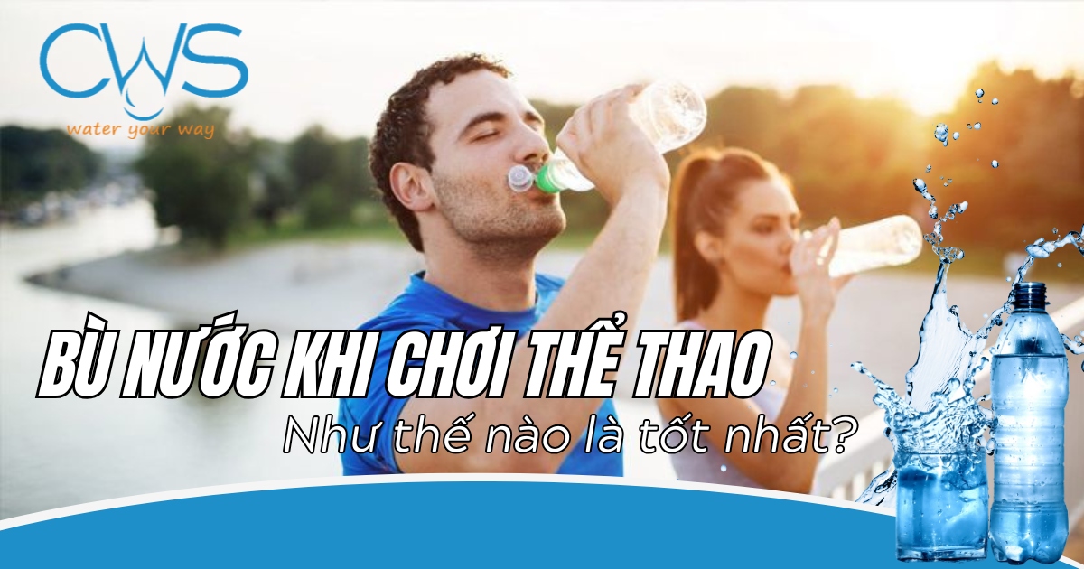 Bù nước khi chơi thể thao như thế nào là tốt nhất?