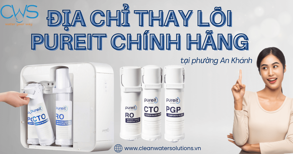 Địa Chỉ Thay Lõi Pureit Uy Tín Tại Phường An Khánh