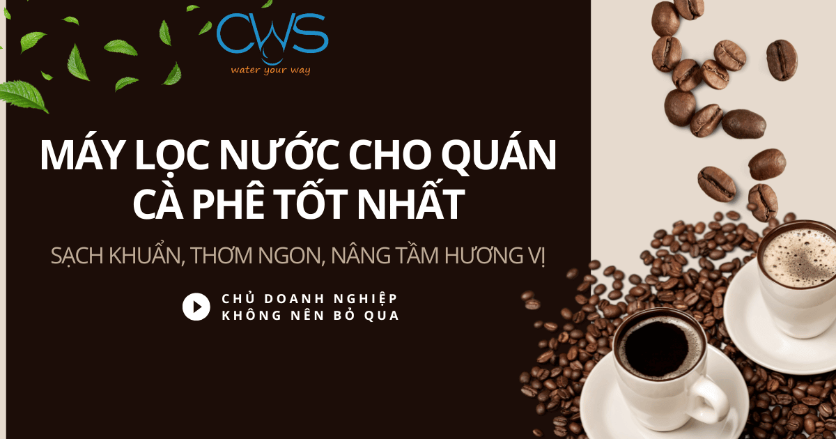 Máy Lọc Nước Cho Quán Cà Phê Tốt Nhất, Nâng Tầm Hương Vị