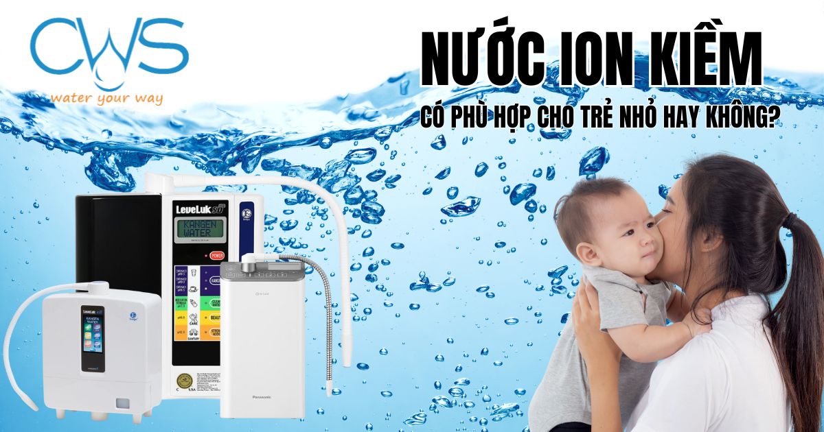 Nước ion kiềm có phù hợp cho trẻ nhỏ hay không?